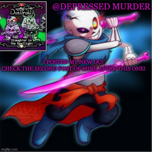 e- | I POSTED MY NEW OC! 
CHECK THE SECOND POST OF MINE AFTER THIS ONE! | image tagged in murder's dusttrust temp | made w/ Imgflip meme maker