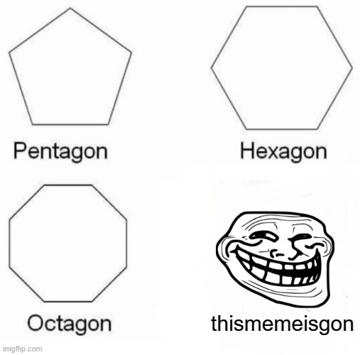 Rip | thismemeisgon | image tagged in memes,pentagon hexagon octagon,troll face | made w/ Imgflip meme maker