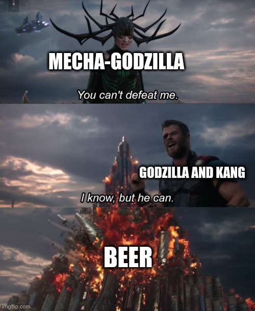 Godzilla vs kong spoiler | MECHA-GODZILLA; GODZILLA AND KANG; BEER | image tagged in you can't defeat me | made w/ Imgflip meme maker
