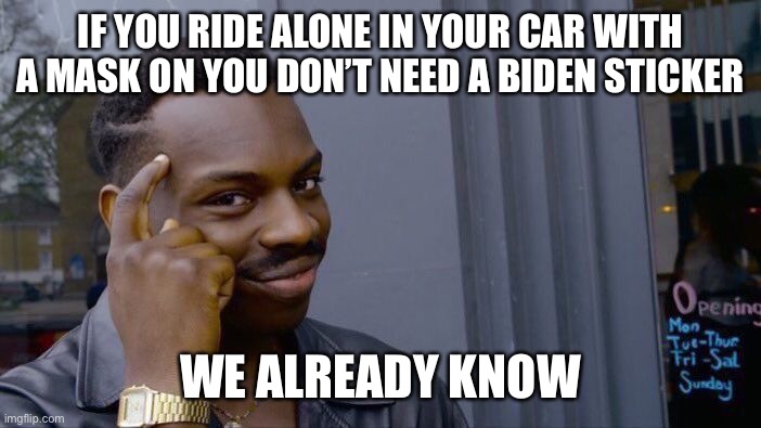 Roll Safe Think About It | IF YOU RIDE ALONE IN YOUR CAR WITH A MASK ON YOU DON’T NEED A BIDEN STICKER; WE ALREADY KNOW | image tagged in roll safe think about it,dumbass,maga | made w/ Imgflip meme maker