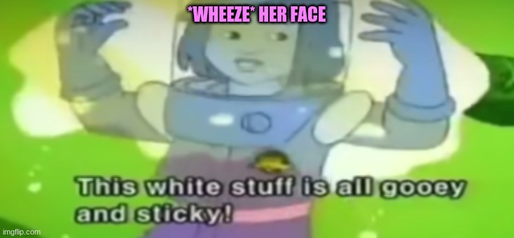 *WHEEZE* HER FACE | made w/ Imgflip meme maker