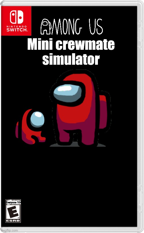 Nintendo Switch | Mini crewmate simulator; Everyone 10+ | image tagged in nintendo switch | made w/ Imgflip meme maker
