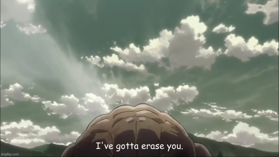 I've gotta erase you | image tagged in i've gotta erase you | made w/ Imgflip meme maker
