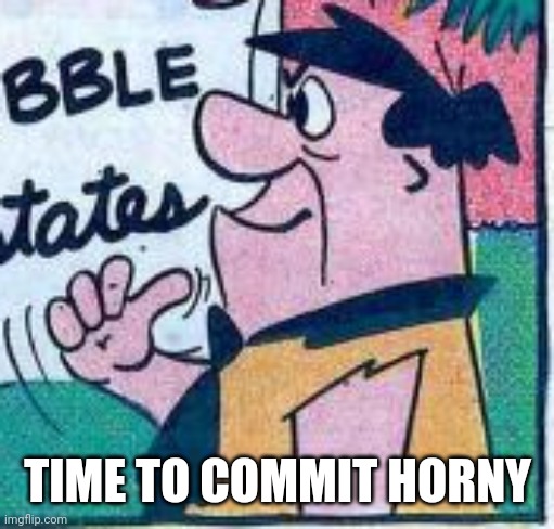 TIME TO COMMIT HORNY | made w/ Imgflip meme maker