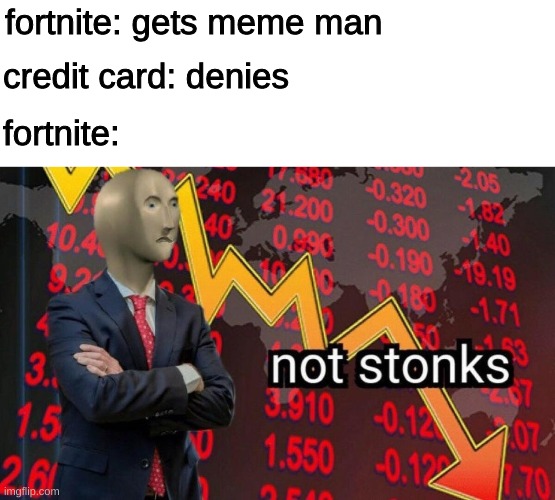 Not Stonks | fortnite: gets meme man; credit card: denies; fortnite: | image tagged in not stonks | made w/ Imgflip meme maker