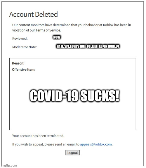 banned from ROBLOX | NOW; HATE SPEECH IS NOT TOLERATED ON ROBLOX; COVID-19 SUCKS! | image tagged in banned from roblox | made w/ Imgflip meme maker