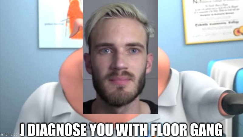 I Diagnose You With Dead | I DIAGNOSE YOU WITH FLOOR GANG | image tagged in i diagnose you with dead | made w/ Imgflip meme maker