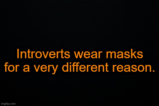 . | Introverts wear masks for a very different reason. | made w/ Imgflip meme maker