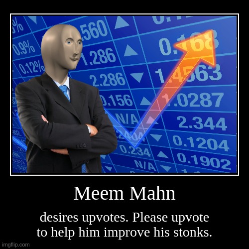 help meem mahn improve his stonks! | image tagged in funny,demotivationals | made w/ Imgflip demotivational maker