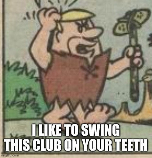 I LIKE TO SWING THIS CLUB ON YOUR TEETH | made w/ Imgflip meme maker