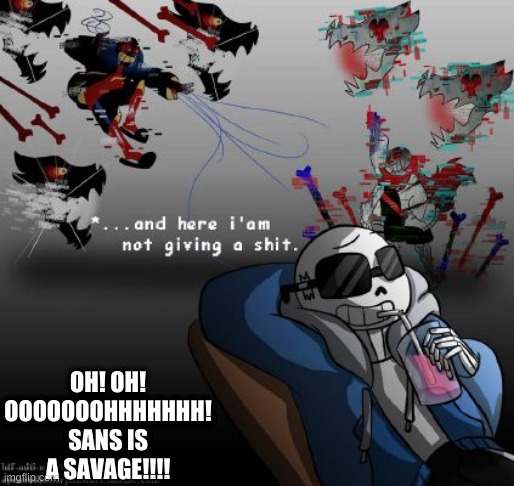 OH! OH! OOOOOOOHHHHHHH! SANS IS A SAVAGE!!!! | made w/ Imgflip meme maker