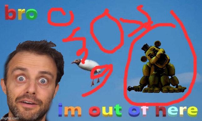 bro im out of here | image tagged in bro im out of here | made w/ Imgflip meme maker