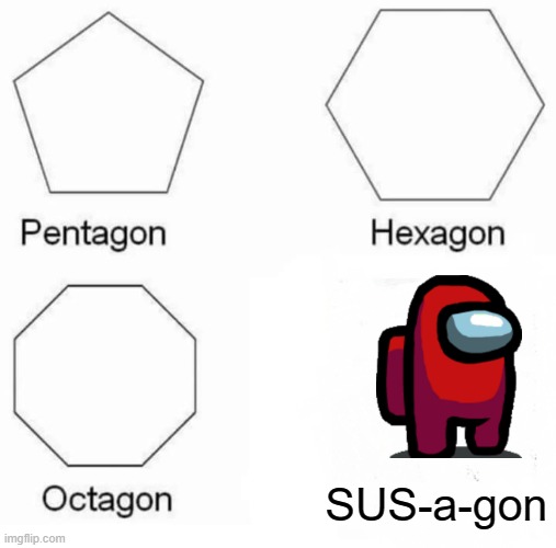 Among us is a shape | SUS-a-gon | image tagged in memes,pentagon hexagon octagon,among us,red sus,funny,shapes | made w/ Imgflip meme maker