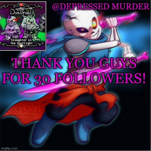 Murder's dusttrust temp | THANK YOU GUYS FOR 30 FOLLOWERS! | image tagged in murder's dusttrust temp | made w/ Imgflip meme maker