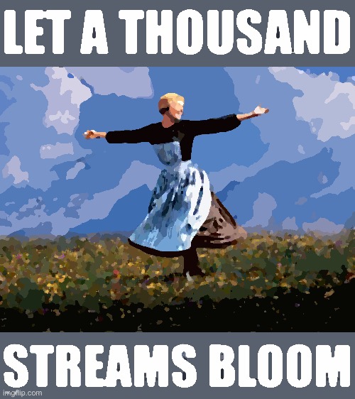 Let a thousand streams bloom | image tagged in let a thousand streams bloom | made w/ Imgflip meme maker