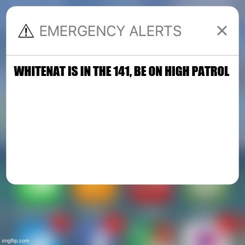 Emergency Alert | WHITENAT IS IN THE 141, BE ON HIGH PATROL | image tagged in emergency alert | made w/ Imgflip meme maker