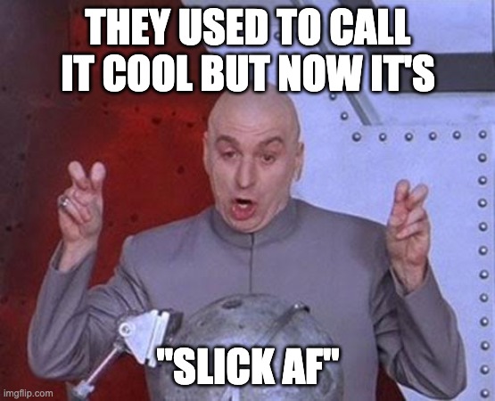 Dr Evil Cool | THEY USED TO CALL IT COOL BUT NOW IT'S; "SLICK AF" | image tagged in memes,dr evil laser | made w/ Imgflip meme maker