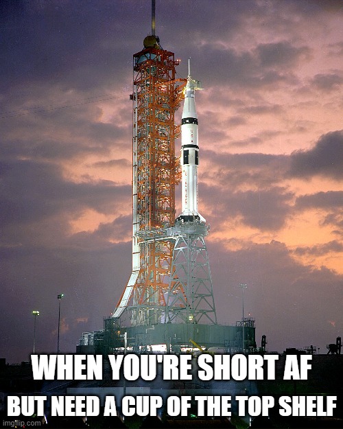 hehe space joke | WHEN YOU'RE SHORT AF; BUT NEED A CUP OF THE TOP SHELF | image tagged in nasa,space,short | made w/ Imgflip meme maker