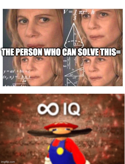 SMORT | THE PERSON WHO CAN SOLVE THIS= | image tagged in blank white template,infinite iq | made w/ Imgflip meme maker