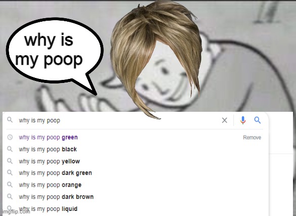 why is my poop | image tagged in why is my poop | made w/ Imgflip meme maker