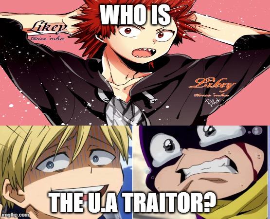 It's one of these three- IF YALL SAY KIRISHIMA- | WHO IS; THE U.A TRAITOR? | image tagged in mha,anime | made w/ Imgflip meme maker