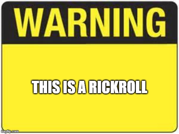 blank warning sign | THIS IS A RICKROLL | image tagged in blank warning sign | made w/ Imgflip meme maker