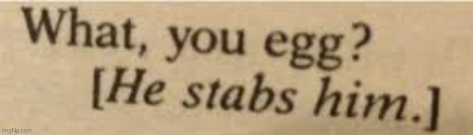 What, you egg? | image tagged in what you egg | made w/ Imgflip meme maker
