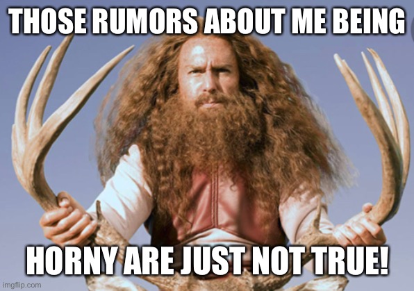 Horns | THOSE RUMORS ABOUT ME BEING; HORNY ARE JUST NOT TRUE! | image tagged in funny | made w/ Imgflip meme maker