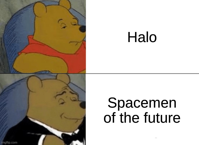 Tuxedo Winnie The Pooh Meme | Halo; Spacemen of the future | image tagged in memes,tuxedo winnie the pooh | made w/ Imgflip meme maker
