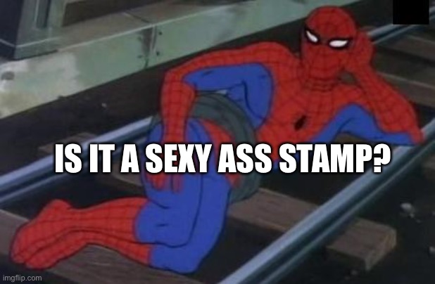 Sexy Railroad Spiderman Meme | IS IT A SEXY ASS STAMP? | image tagged in memes,sexy railroad spiderman,spiderman | made w/ Imgflip meme maker