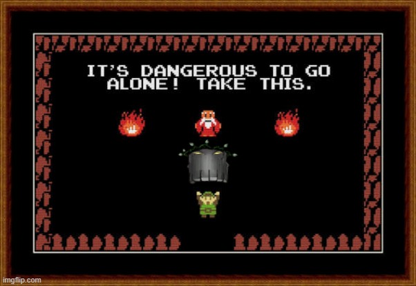 its dangerous to go alone take this | image tagged in its dangerous to go alone take this | made w/ Imgflip meme maker