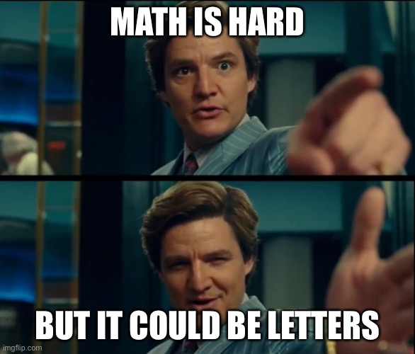 Life is good, but it can be better |  MATH IS HARD; BUT IT COULD BE LETTERS | image tagged in life is good but it can be better | made w/ Imgflip meme maker
