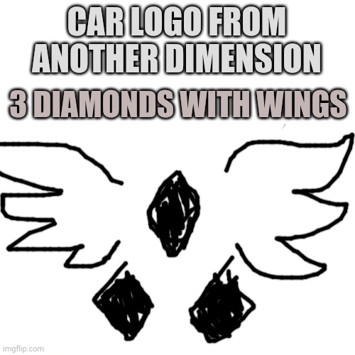 another dimension | CAR LOGO FROM ANOTHER DIMENSION; 3 DIAMONDS WITH WINGS | image tagged in memes | made w/ Imgflip meme maker