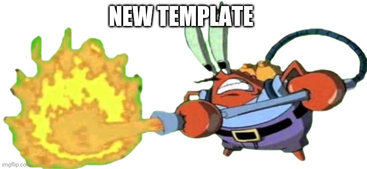 Mr. Krabs with flamethrower | NEW TEMPLATE | image tagged in mr krabs with flamethrower | made w/ Imgflip meme maker