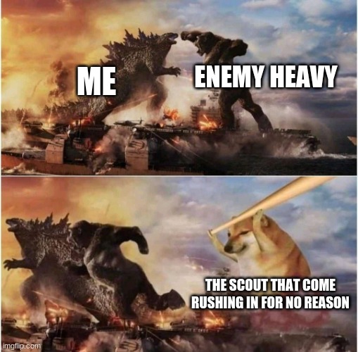 my second tf2 meme | ENEMY HEAVY; ME; THE SCOUT THAT COME RUSHING IN FOR NO REASON | image tagged in kong godzilla doge | made w/ Imgflip meme maker