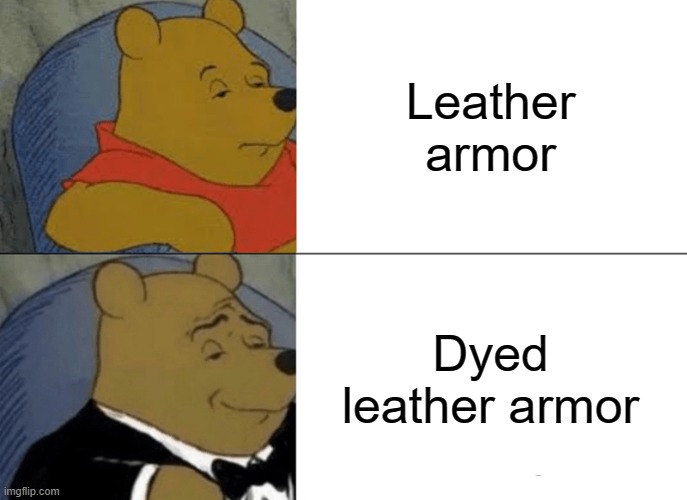Tuxedo Winnie The Pooh | Leather armor; Dyed leather armor | image tagged in memes,tuxedo winnie the pooh | made w/ Imgflip meme maker