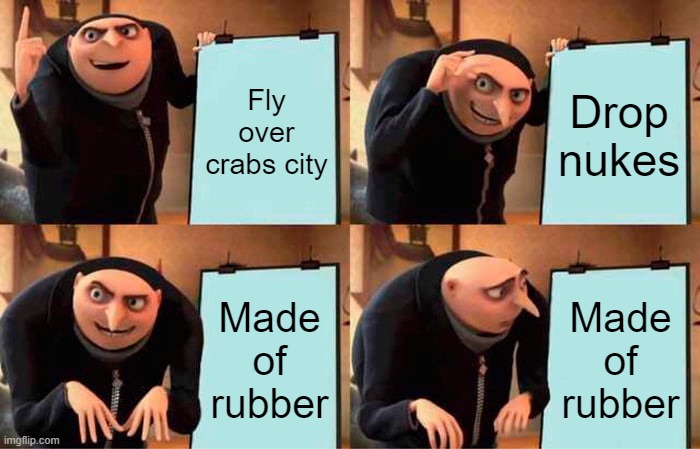 @lobsters great plan, btw |  Fly over crabs city; Drop nukes; Made of rubber; Made of rubber | image tagged in memes,gru's plan | made w/ Imgflip meme maker