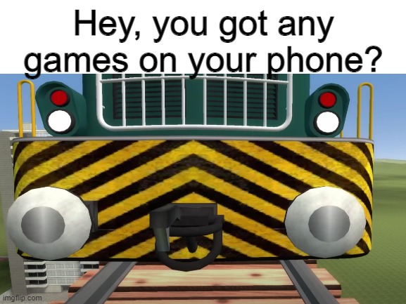 Got any games on your phone? | Hey, you got any games on your phone? | image tagged in hey,you,got,any,games,on | made w/ Imgflip meme maker