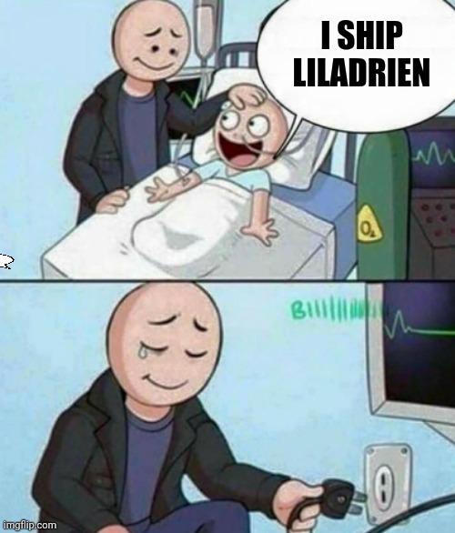 Father Unplugs Life support |  I SHIP LILADRIEN | image tagged in father unplugs life support | made w/ Imgflip meme maker