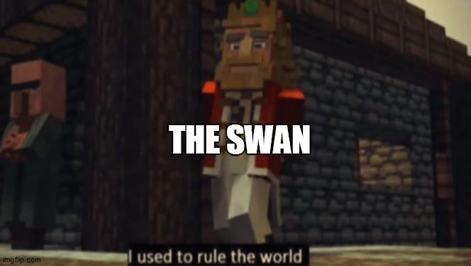 I used to rule the world | THE SWAN | image tagged in i used to rule the world | made w/ Imgflip meme maker