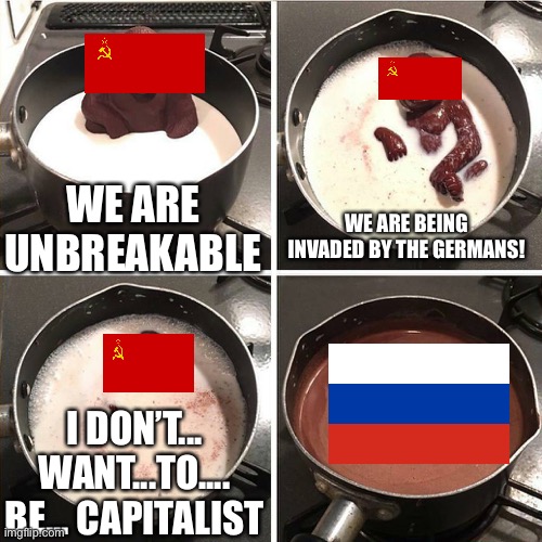 Soviet Union (colorized) | WE ARE BEING INVADED BY THE GERMANS! WE ARE UNBREAKABLE; I DON’T... WANT...TO.... BE... CAPITALIST | image tagged in chocolate gorilla | made w/ Imgflip meme maker