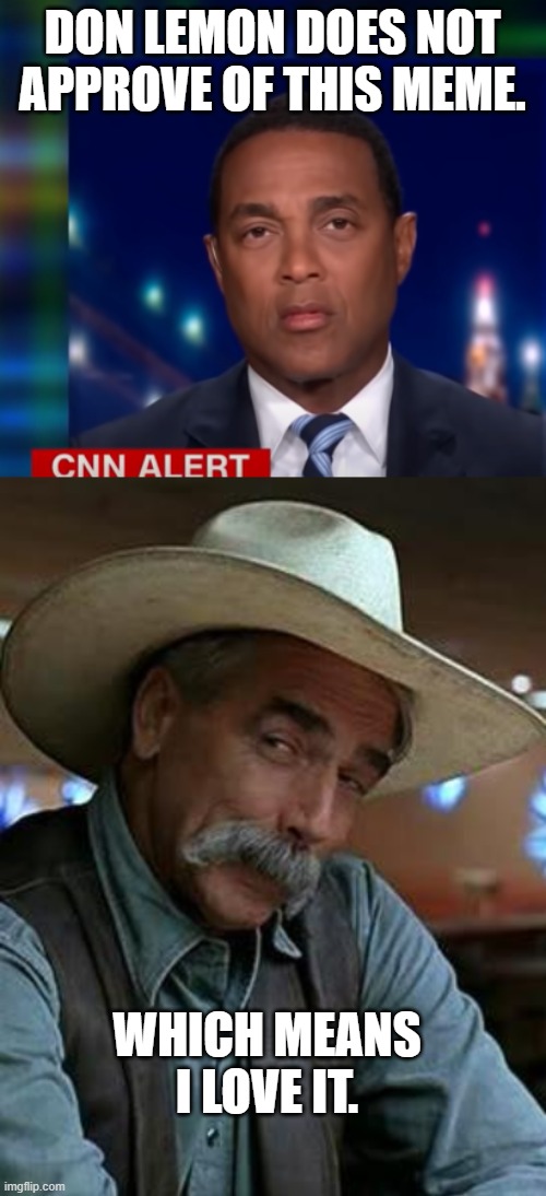 DON LEMON DOES NOT APPROVE OF THIS MEME. WHICH MEANS I LOVE IT. | image tagged in sam elliott | made w/ Imgflip meme maker