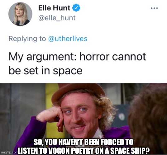 Space horror | SO, YOU HAVEN’T BEEN FORCED TO LISTEN TO VOGON POETRY ON A SPACE SHIP? | image tagged in twitter,willy wonka,creepy condescending wonka,hitchhiker's guide to the galaxy,space horror | made w/ Imgflip meme maker