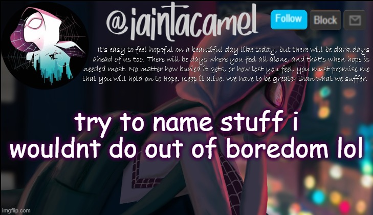 iaintacamel | try to name stuff i wouldnt do out of boredom lol | image tagged in iaintacamel | made w/ Imgflip meme maker