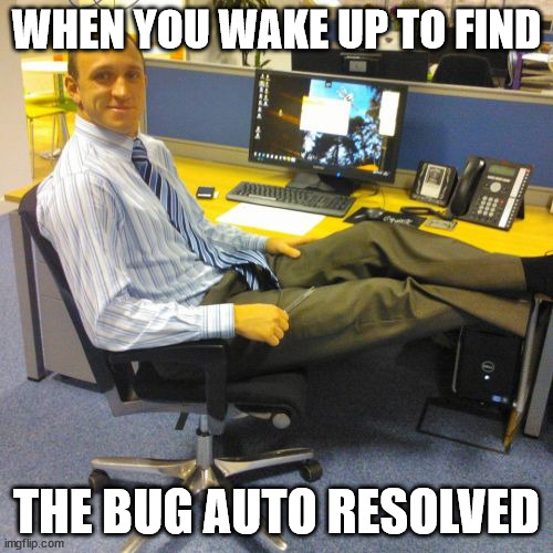 The bliss | WHEN YOU WAKE UP TO FIND; THE BUG AUTO RESOLVED | image tagged in memes,relaxed office guy | made w/ Imgflip meme maker