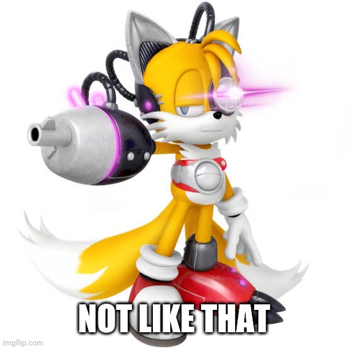 tails form sonic lost world | NOT LIKE THAT | image tagged in tails form sonic lost world | made w/ Imgflip meme maker