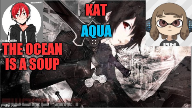 katxaqua | THE OCEAN IS A SOUP | image tagged in katxaqua | made w/ Imgflip meme maker