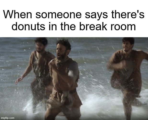 When someone says there's donuts in the break room | image tagged in blank white template,the chosen | made w/ Imgflip meme maker