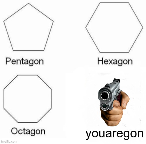 youaregon | youaregon | image tagged in memes,pentagon hexagon octagon,die | made w/ Imgflip meme maker
