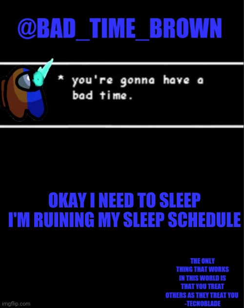 GN | OKAY I NEED TO SLEEP I'M RUINING MY SLEEP SCHEDULE | image tagged in bad time brown announcement | made w/ Imgflip meme maker